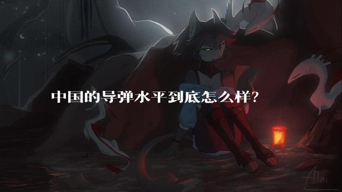 中国的导弹水平到底怎么样？