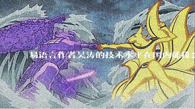 易语言作者吴涛的技术水平在国内能排到什么级别？