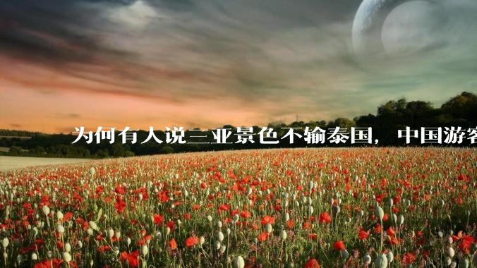 为何有人说三亚景色不输泰国，中国游客却更爱去泰国？