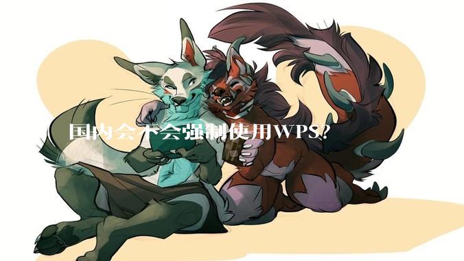 国内会不会强制使用WPS？