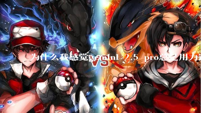 为什么我感觉gemini 2.5 pro总是用力过猛？