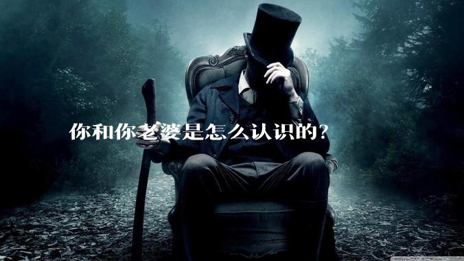 你和你老婆是怎么认识的？